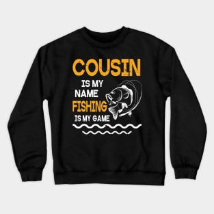 Cousin Is My Name Fishing Is My Game Happy Father Parent July 4th Summer Vacation Day Fishers Crewneck Sweatshirt